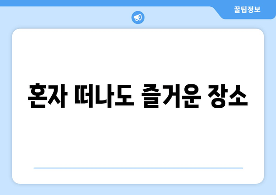 혼자 떠나도 즐거운 장소