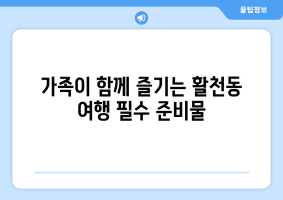 가족이 함께 즐기는 활천동 여행 필수 준비물