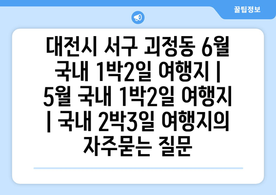 대전시 서구 괴정동 6월 국내 1박2일 여행지 | 5월 국내 1박2일 여행지 | 국내 2박3일 여행지