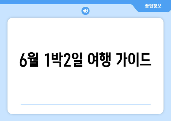 6월 1박2일 여행 가이드