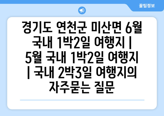 경기도 연천군 미산면 6월 국내 1박2일 여행지 | 5월 국내 1박2일 여행지 | 국내 2박3일 여행지