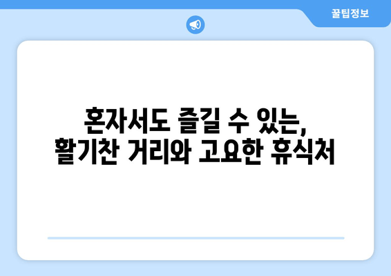 혼자서도 즐길 수 있는, 활기찬 거리와 고요한 휴식처