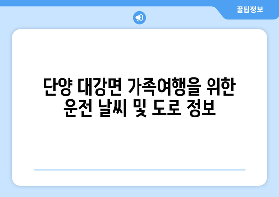 단양 대강면 가족여행을 위한 운전 날씨 및 도로 정보