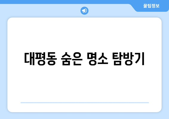 대평동 숨은 명소 탐방기