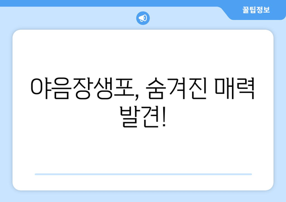 야음장생포, 숨겨진 매력 발견!