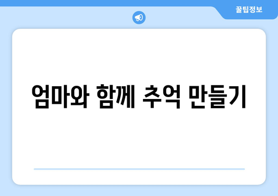 엄마와 함께 추억 만들기