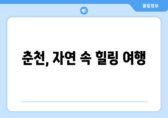 춘천, 자연 속 힐링 여행