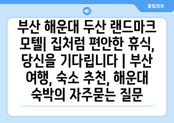 부산 해운대 두산 랜드마크 모텔| 집처럼 편안한 휴식, 당신을 기다립니다 | 부산 여행, 숙소 추천, 해운대 숙박