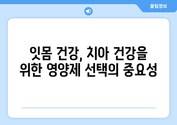 튼튼한 잇몸, 건강한 치아를 위한 영양제 선택 가이드 | 잇몸 건강, 치아 관리, 영양제 추천