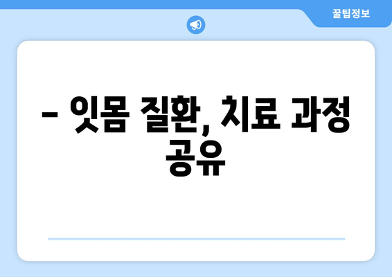 피나는 잇몸 탈출기| 잇몸 상처와 염증 후기 | 잇몸 질환, 치료 경험, 솔직 후기