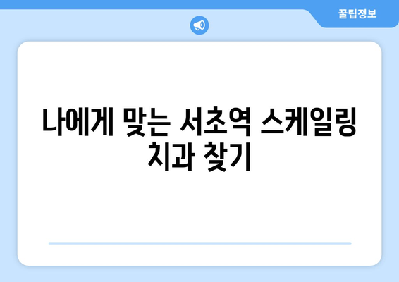 서초역 스케일링, 잇몸 건강 지키는 필수 선택 | 치과 추천, 비용, 예약 정보