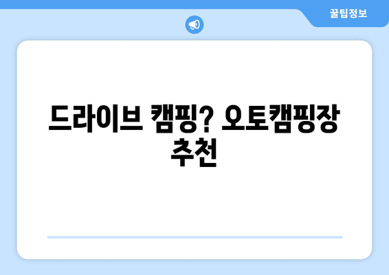 드라이브 캠핑? 오토캠핑장 추천