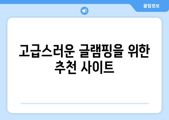 고급스러운 글램핑을 위한 추천 사이트