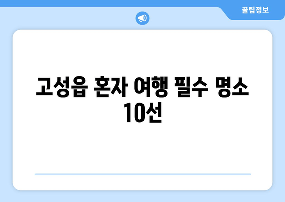 고성읍 혼자 여행 필수 명소 10선