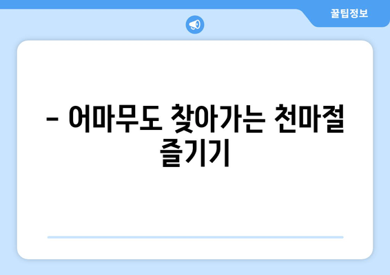 - 어마무도 찾아가는 천마절 즐기기