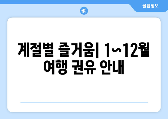 계절별 즐거움| 1~12월 여행 권유 안내