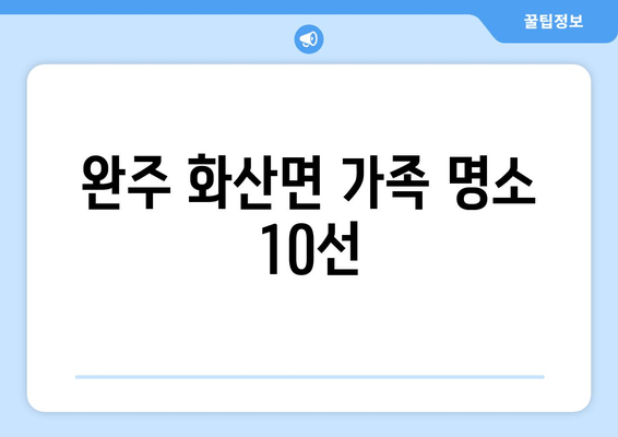 완주 화산면 가족 명소 10선