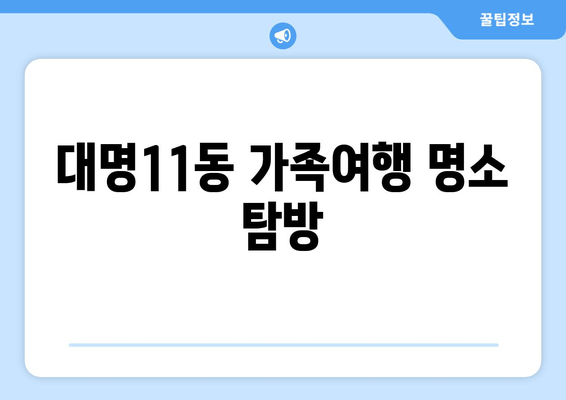 대명11동 가족여행 명소 탐방