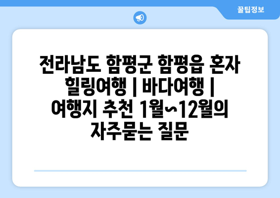 전라남도 함평군 함평읍 혼자 힐링여행 | 바다여행 | 여행지 추천 1월~12월