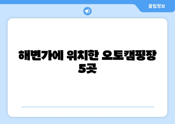 해변가에 위치한 오토캠핑장 5곳