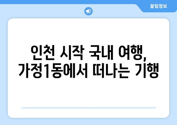 인천 시작 국내 여행, 가정1동에서 떠나는 기행