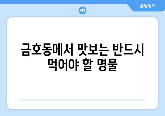 금호동에서 맛보는 반드시 먹어야 할 명물