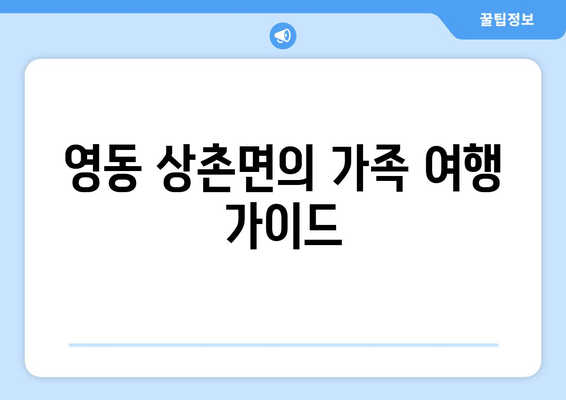 영동 상촌면의 가족 여행 가이드