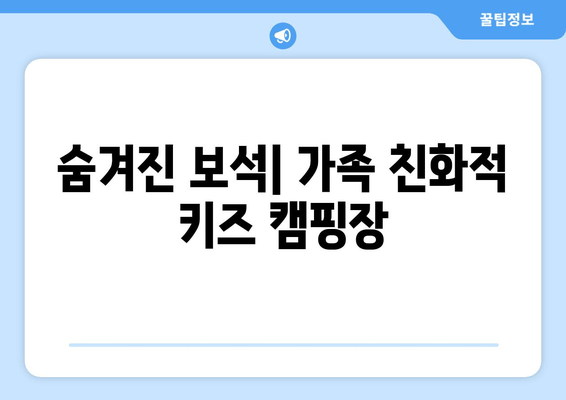 숨겨진 보석| 가족 친화적 키즈 캠핑장