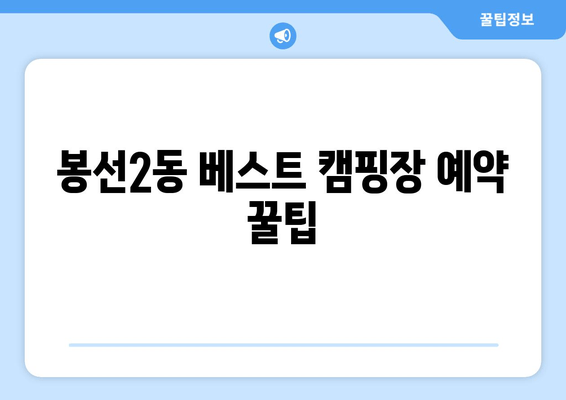 봉선2동 베스트 캠핑장 예약 꿀팁