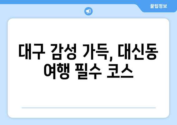 대구 감성 가득, 대신동 여행 필수 코스