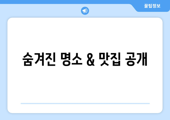 숨겨진 명소 & 맛집 공개