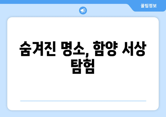 숨겨진 명소, 함양 서상 탐험