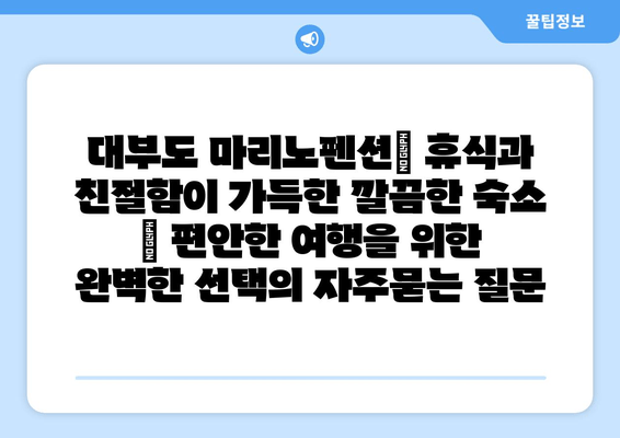 대부도 마리노펜션| 휴식과 친절함이 가득한 깔끔한 숙소 | 편안한 여행을 위한 완벽한 선택