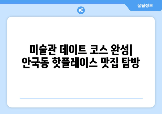 안국동 국립현대미술관 주변 맛집 추천| 예술과 미식의 완벽한 조화 | 미술관 데이트, 핫플레이스, 숨은 맛집