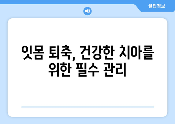 잇몸 퇴축 치료| 나이에 상관없이 꼭 알아야 할 주의 사항 | 잇몸 퇴축 원인, 치료 방법, 예방 팁