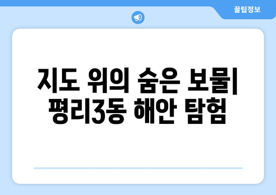 지도 위의 숨은 보물| 평리3동 해안 탐험