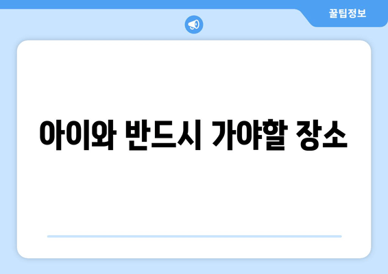 아이와 반드시 가야할 장소