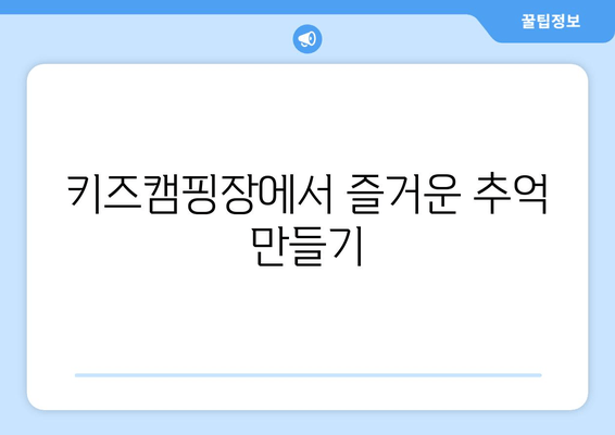 키즈캠핑장에서 즐거운 추억 만들기