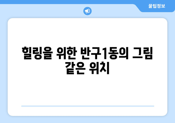 힐링을 위한 반구1동의 그림 같은 위치