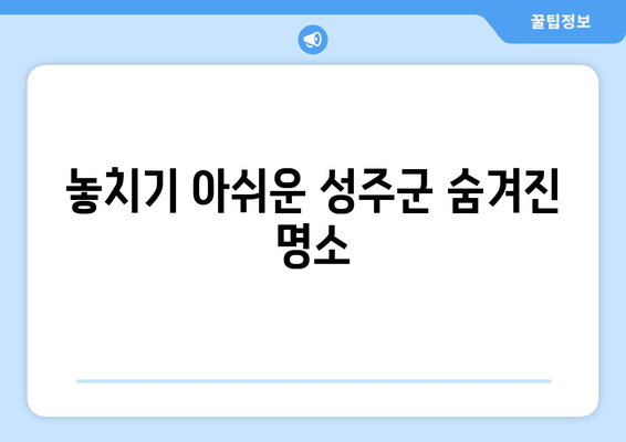 놓치기 아쉬운 성주군 숨겨진 명소