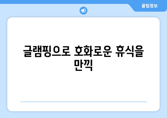 글램핑으로 호화로운 휴식을 만끽