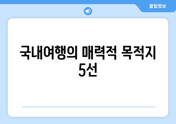 국내여행의 매력적 목적지 5선