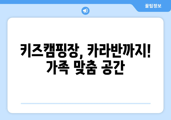 키즈캠핑장, 카라반까지! 가족 맞춤 공간