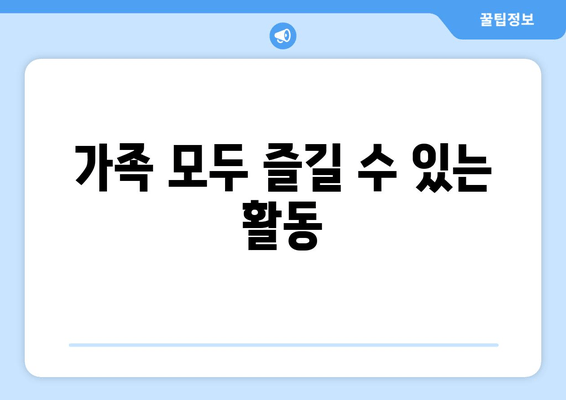 가족 모두 즐길 수 있는 활동