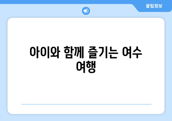 아이와 함께 즐기는 여수 여행