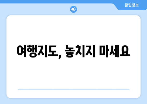 여행지도, 놓치지 마세요