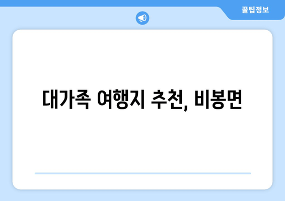 대가족 여행지 추천, 비봉면