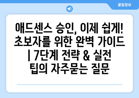 애드센스 승인, 이제 쉽게! 초보자를 위한 완벽 가이드 | 7단계 전략 & 실전 팁