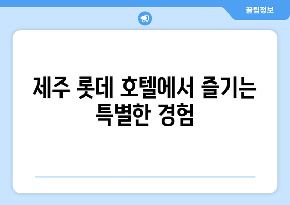 제주 롯데 호텔| 제주도에서 특별한 추억을 선사하는 매력적인 숙박 | 제주도 여행, 럭셔리 호텔, 숙소 추천