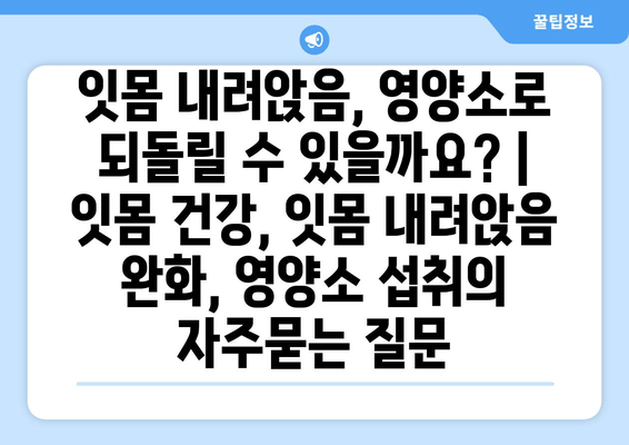 잇몸 내려앉음, 영양소로 되돌릴 수 있을까요? | 잇몸 건강, 잇몸 내려앉음 완화, 영양소 섭취